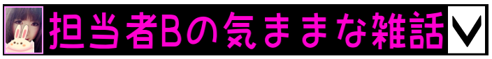 担当者Bの気ままな雑話