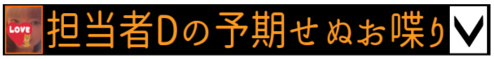 担当者Dの予期せぬお喋り